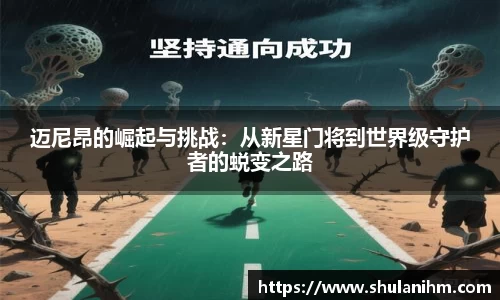 迈尼昂的崛起与挑战：从新星门将到世界级守护者的蜕变之路