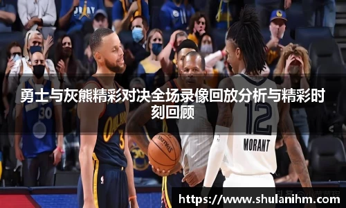 勇士与灰熊精彩对决全场录像回放分析与精彩时刻回顾